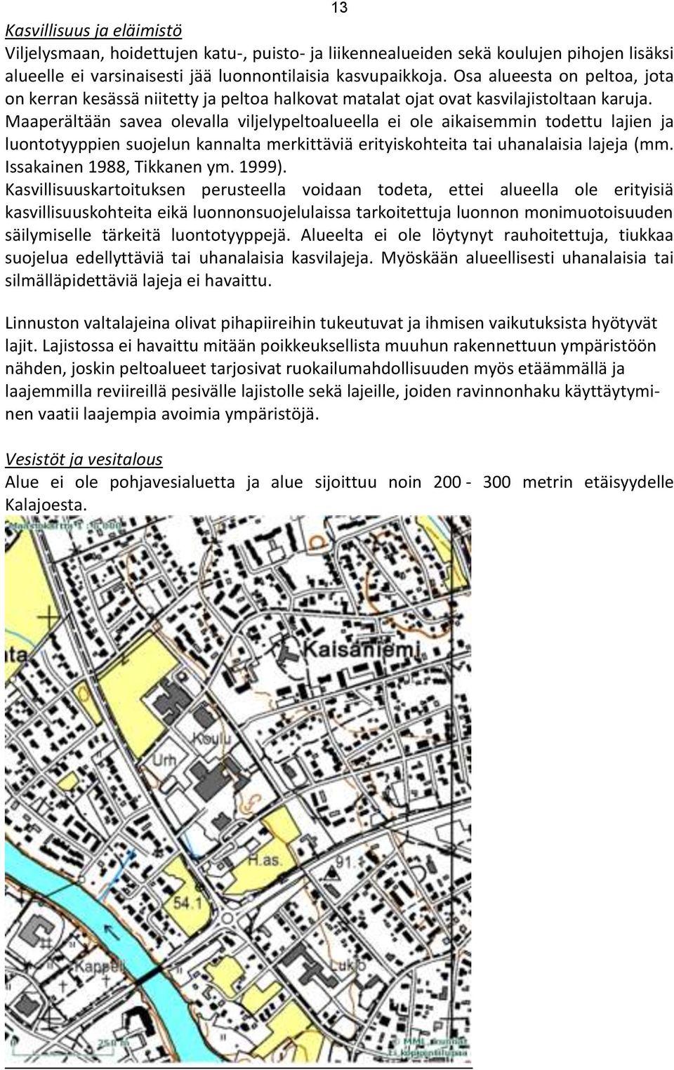 Maaperältään savea olevalla viljelypeltoalueella ei ole aikaisemmin todettu lajien ja luontotyyppien suojelun kannalta merkittäviä erityiskohteita tai uhanalaisia lajeja (mm.