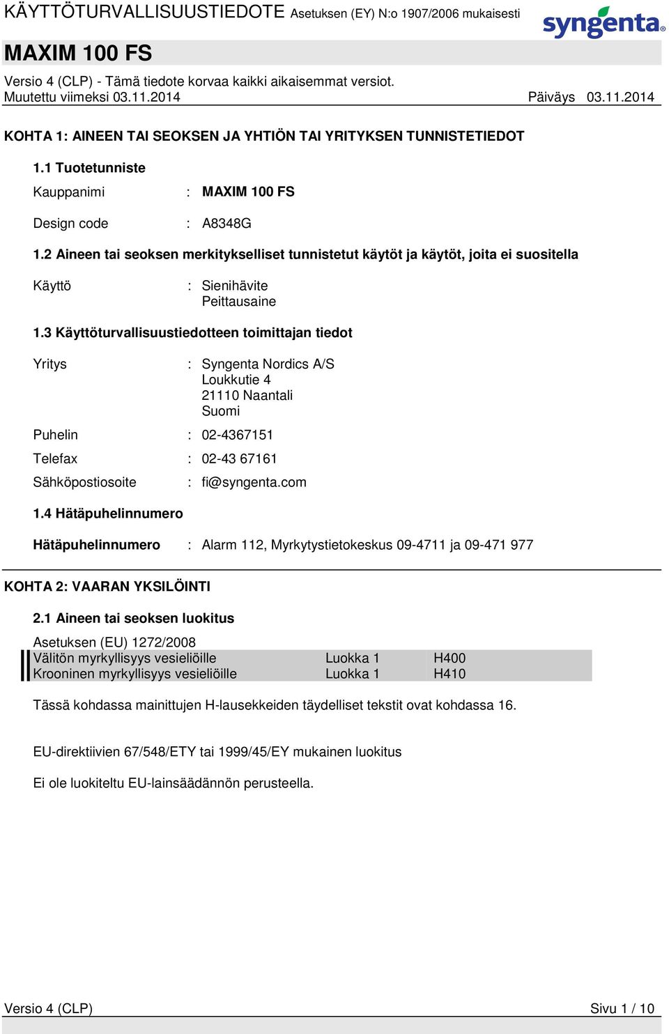 3 Käyttöturvallisuustiedotteen toimittajan tiedot Yritys : Syngenta Nordics A/S Loukkutie 4 21110 Naantali Suomi Puhelin : 02-4367151 Telefax : 02-43 67161 Sähköpostiosoite 1.