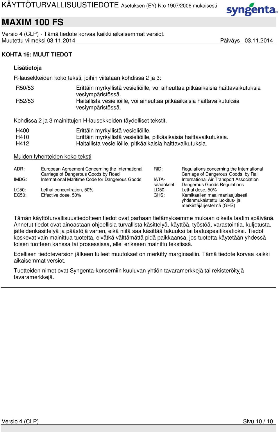 H400 H410 H412 Muiden lyhenteiden koko teksti Erittäin myrkyllistä vesieliöille. Erittäin myrkyllistä vesieliöille, pitkäaikaisia haittavaikutuksia.