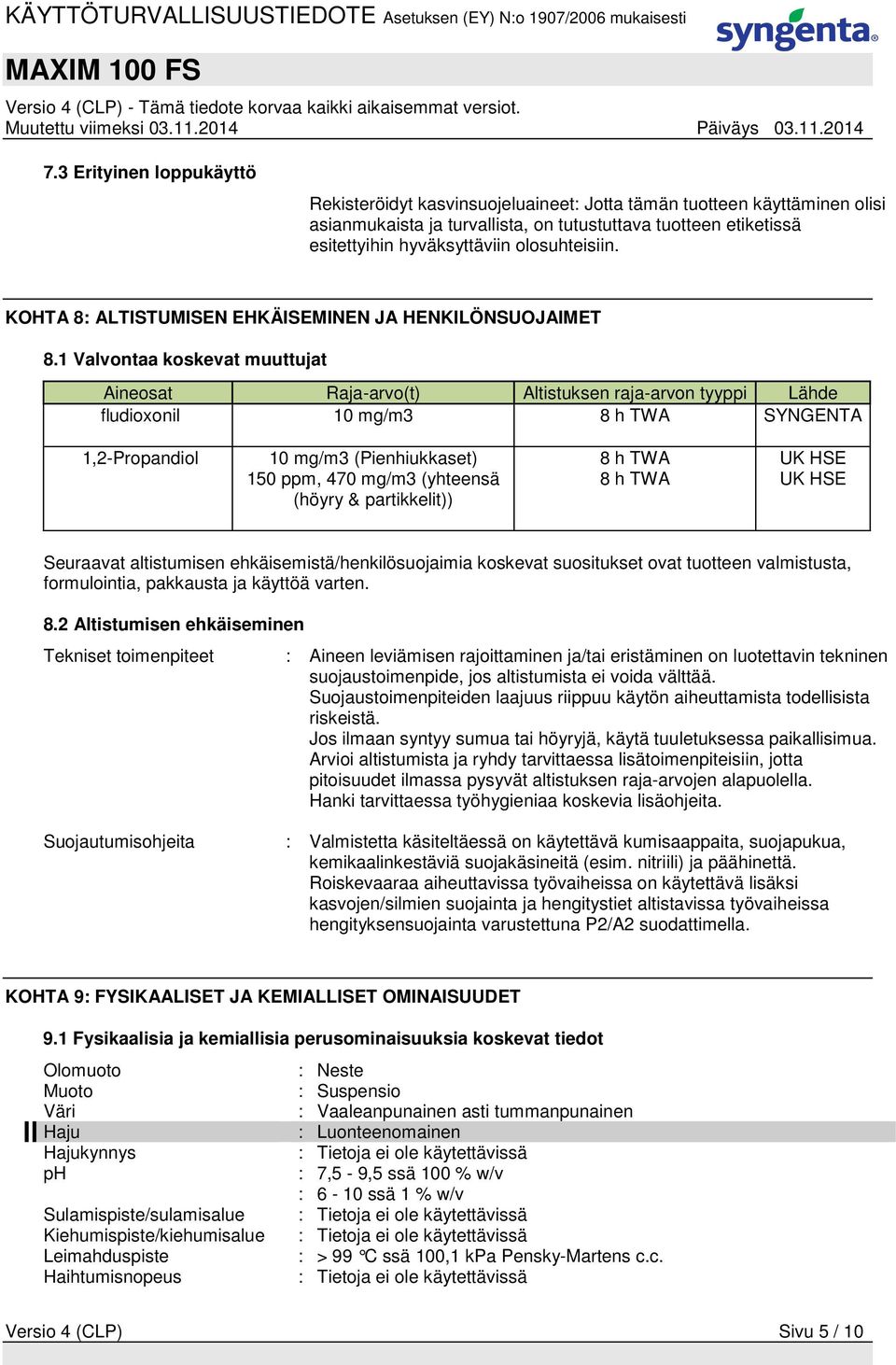 1 Valvontaa koskevat muuttujat Aineosat Raja-arvo(t) Altistuksen raja-arvon tyyppi Lähde fludioxonil 10 mg/m3 8 h TWA SYNGENTA 1,2-Propandiol 10 mg/m3 (Pienhiukkaset) 150 ppm, 470 mg/m3 (yhteensä