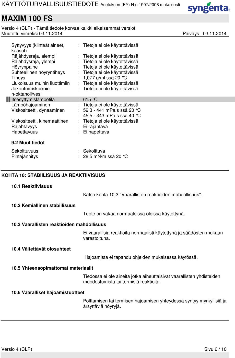 käytettävissä n-oktanoli/vesi Itsesyttymislämpötila : 615 C Lämpöhajoaminen : Tietoja ei ole käytettävissä Viskositeetti, dynaaminen : 59,3-441 mpa.s ssä 20 C : 45,5-343 mpa.