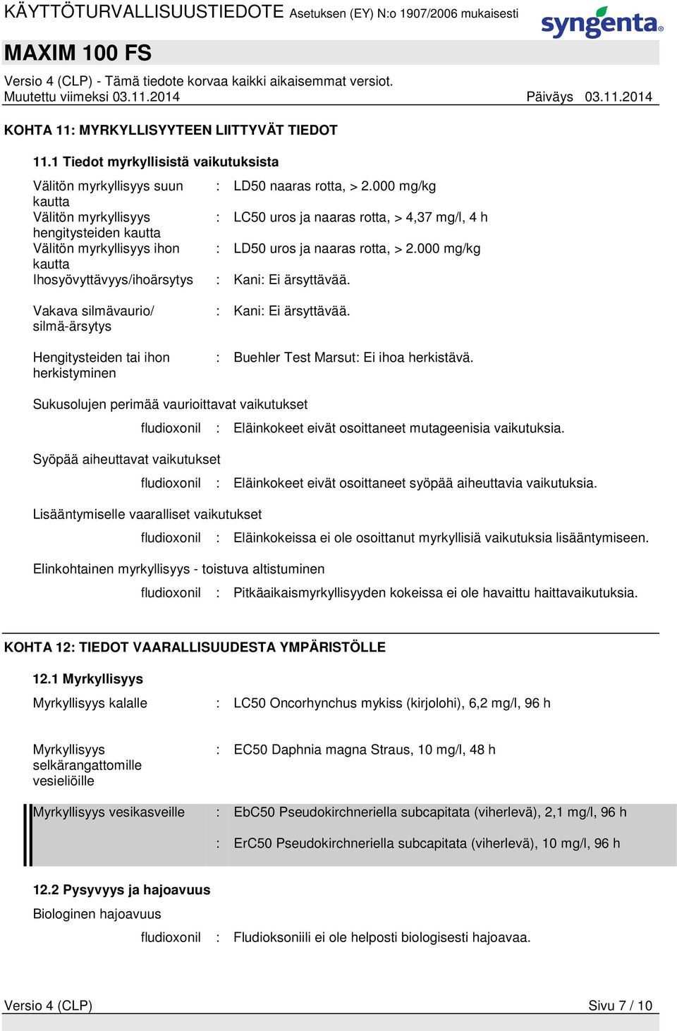 000 mg/kg kautta Ihosyövyttävyys/ihoärsytys : Kani: Ei ärsyttävää. Vakava silmävaurio/ silmä-ärsytys Hengitysteiden tai ihon herkistyminen : Kani: Ei ärsyttävää.