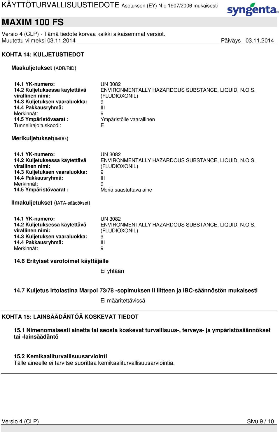 2 Kuljetuksessa käytettävä virallinen nimi: ENVIRONMENTALLY HAZARDOUS SUBSTANCE, LIQUID, N.O.S. (FLUDIOXONIL) 14.3 Kuljetuksen vaaraluokka: 9 14.4 Pakkausryhmä: III Merkinnät: 9 14.