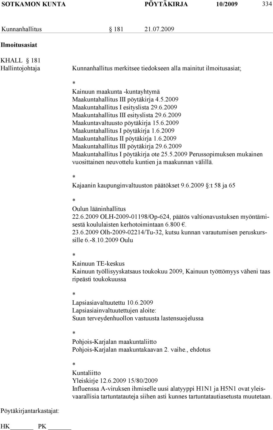 6.2009 Maakuntahallitus III esityslista 29.6.2009 Maakuntavaltuusto pöytäkirja 15.6.2009 Maakuntahallitus I pöytäkirja 1.6.2009 Maakuntahallitus II pöytäkirja 1.6.2009 Maakuntahallitus III pöytäkirja 29.