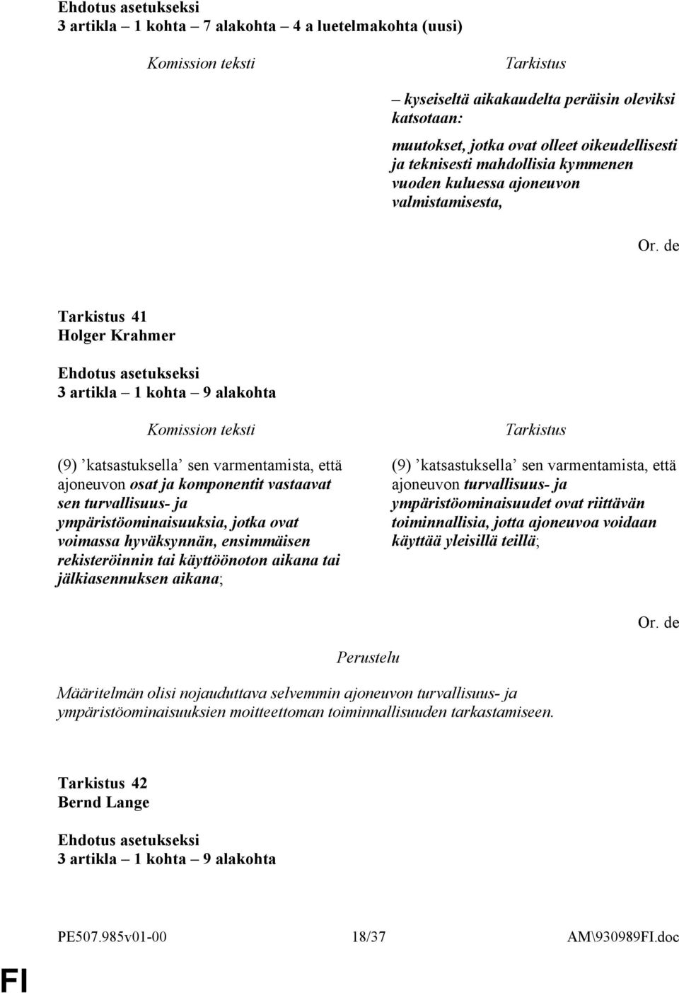 ympäristöominaisuuksia, jotka ovat voimassa hyväksynnän, ensimmäisen rekisteröinnin tai käyttöönoton aikana tai jälkiasennuksen aikana; (9) katsastuksella sen varmentamista, että ajoneuvon