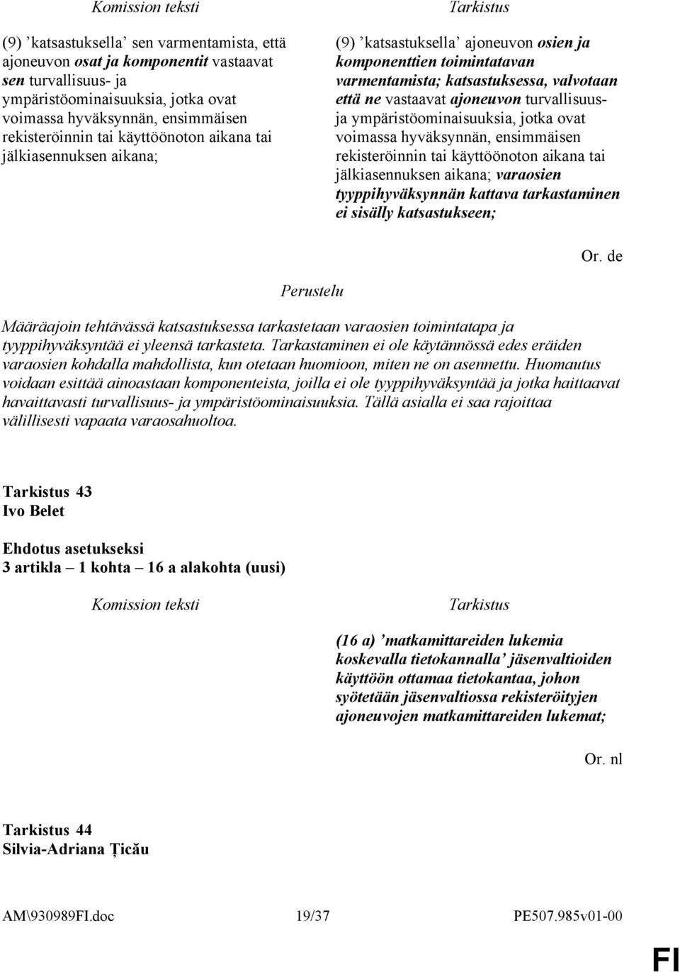 ympäristöominaisuuksia, jotka ovat voimassa hyväksynnän, ensimmäisen rekisteröinnin tai käyttöönoton aikana tai jälkiasennuksen aikana; varaosien tyyppihyväksynnän kattava tarkastaminen ei sisälly