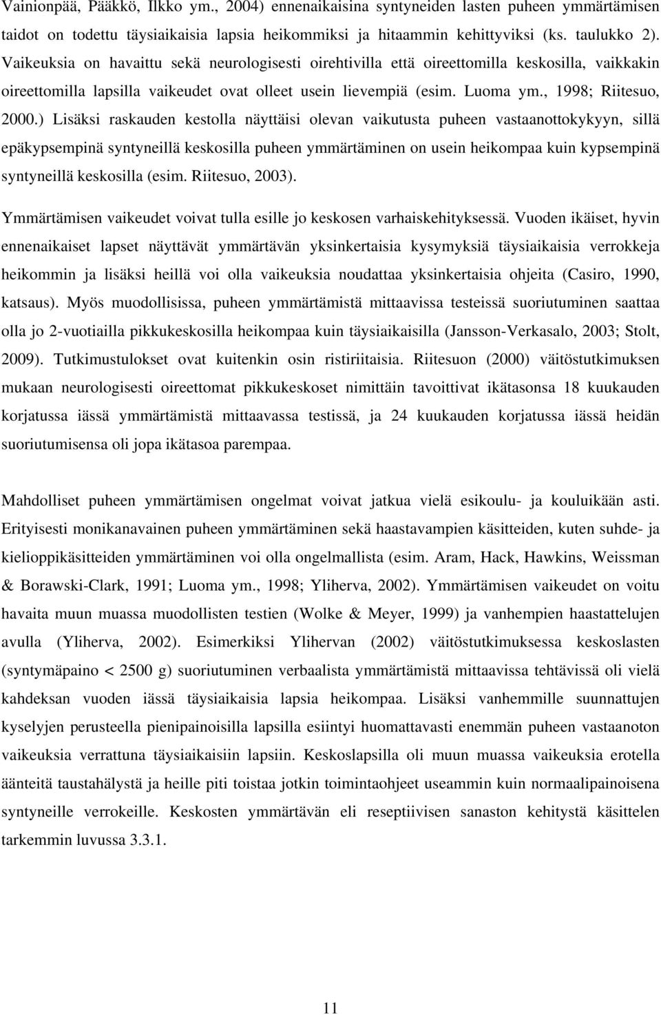 ) Lisäksi raskauden kestolla näyttäisi olevan vaikutusta puheen vastaanottokykyyn, sillä epäkypsempinä syntyneillä keskosilla puheen ymmärtäminen on usein heikompaa kuin kypsempinä syntyneillä