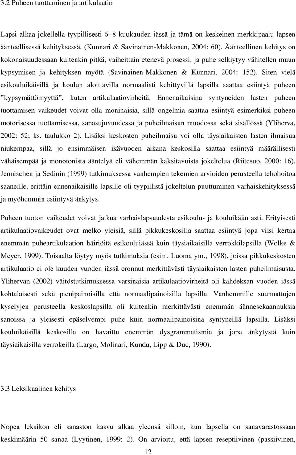 Äänteellinen kehitys on kokonaisuudessaan kuitenkin pitkä, vaiheittain etenevä prosessi, ja puhe selkiytyy vähitellen muun kypsymisen ja kehityksen myötä (Savinainen-Makkonen & Kunnari, 2004: 152).