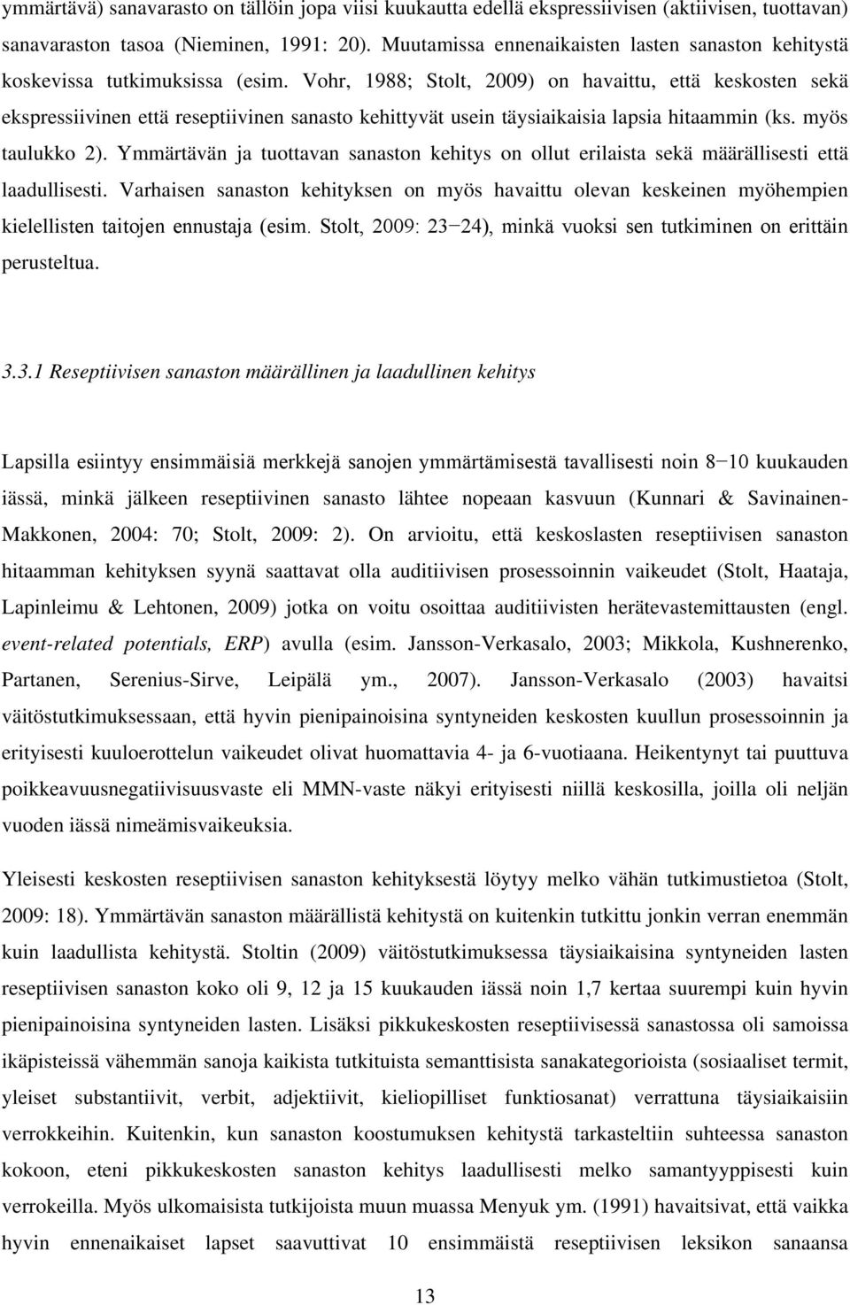 Vohr, 1988; Stolt, 2009) on havaittu, että keskosten sekä ekspressiivinen että reseptiivinen sanasto kehittyvät usein täysiaikaisia lapsia hitaammin (ks. myös taulukko 2).