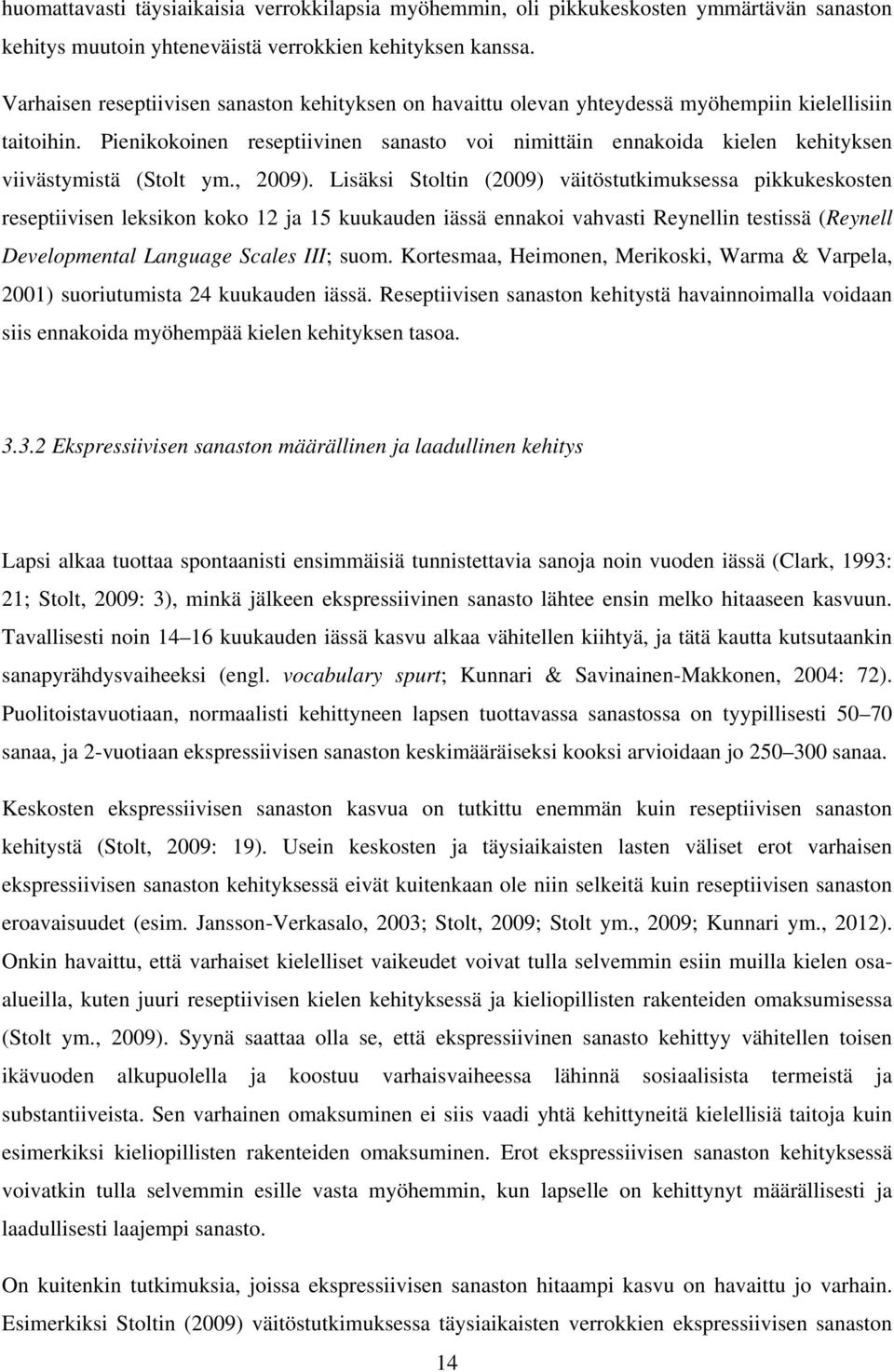 Pienikokoinen reseptiivinen sanasto voi nimittäin ennakoida kielen kehityksen viivästymistä (Stolt ym., 2009).