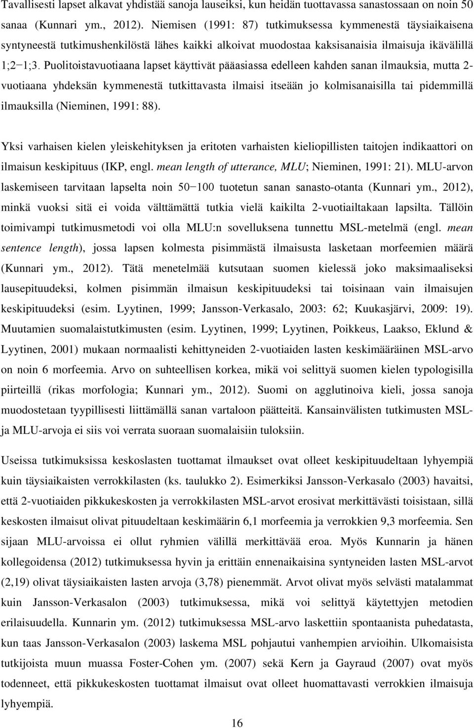 Puolitoistavuotiaana lapset käyttivät pääasiassa edelleen kahden sanan ilmauksia, mutta 2- vuotiaana yhdeksän kymmenestä tutkittavasta ilmaisi itseään jo kolmisanaisilla tai pidemmillä ilmauksilla