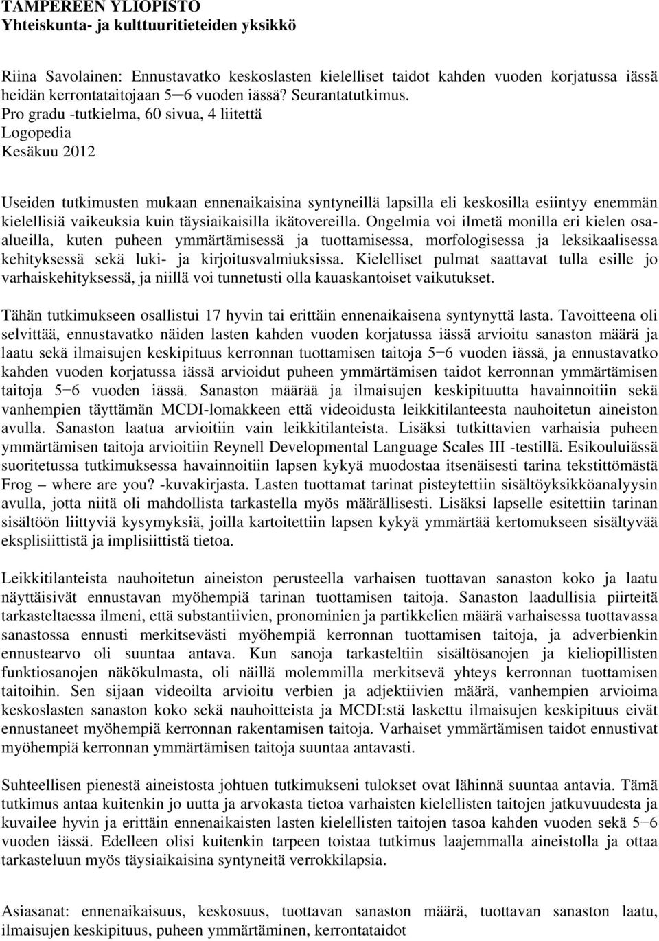 Pro gradu -tutkielma, 60 sivua, 4 liitettä Logopedia Kesäkuu 2012 Useiden tutkimusten mukaan ennenaikaisina syntyneillä lapsilla eli keskosilla esiintyy enemmän kielellisiä vaikeuksia kuin