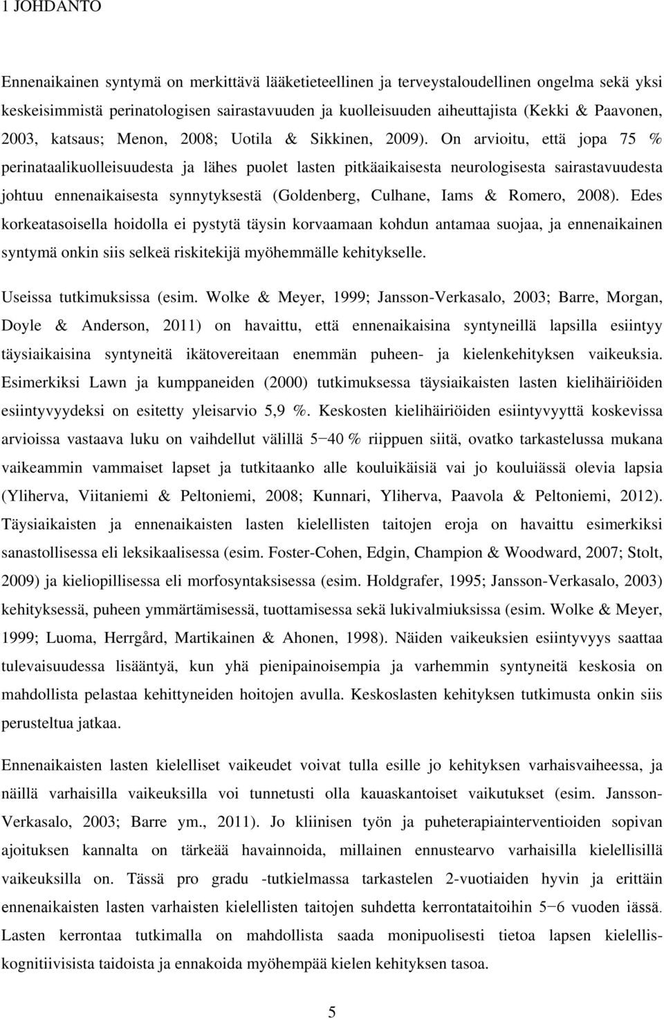 On arvioitu, että jopa 75 % perinataalikuolleisuudesta ja lähes puolet lasten pitkäaikaisesta neurologisesta sairastavuudesta johtuu ennenaikaisesta synnytyksestä (Goldenberg, Culhane, Iams & Romero,