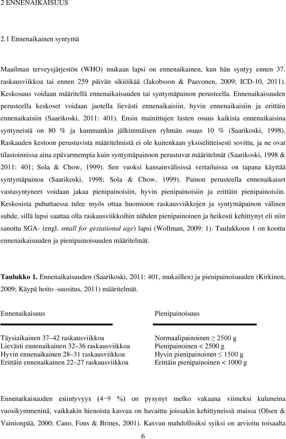 Ennenaikaisuuden perusteella keskoset voidaan jaotella lievästi ennenaikaisiin, hyvin ennenaikaisiin ja erittäin ennenaikaisiin (Saarikoski, 2011: 401).