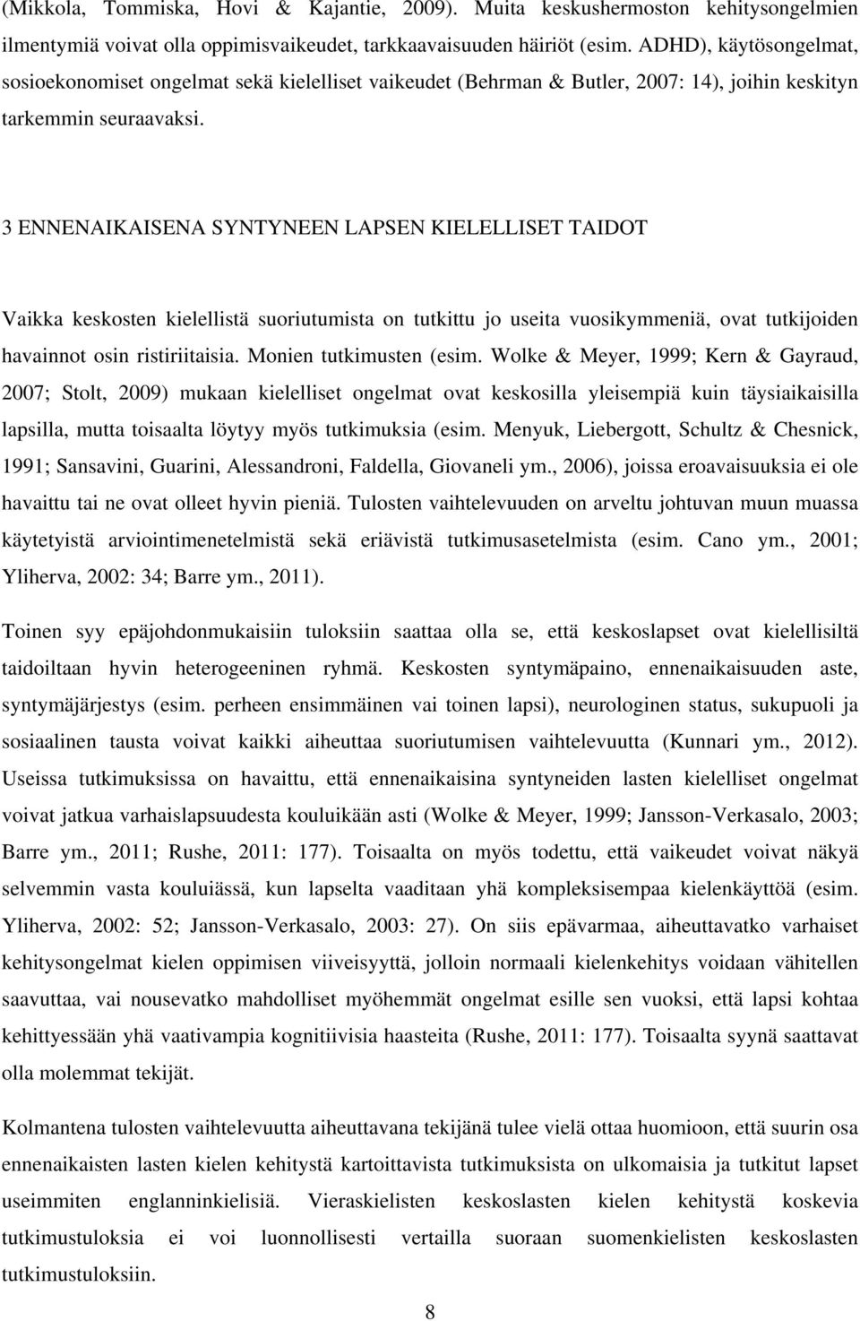 3 ENNENAIKAISENA SYNTYNEEN LAPSEN KIELELLISET TAIDOT Vaikka keskosten kielellistä suoriutumista on tutkittu jo useita vuosikymmeniä, ovat tutkijoiden havainnot osin ristiriitaisia.