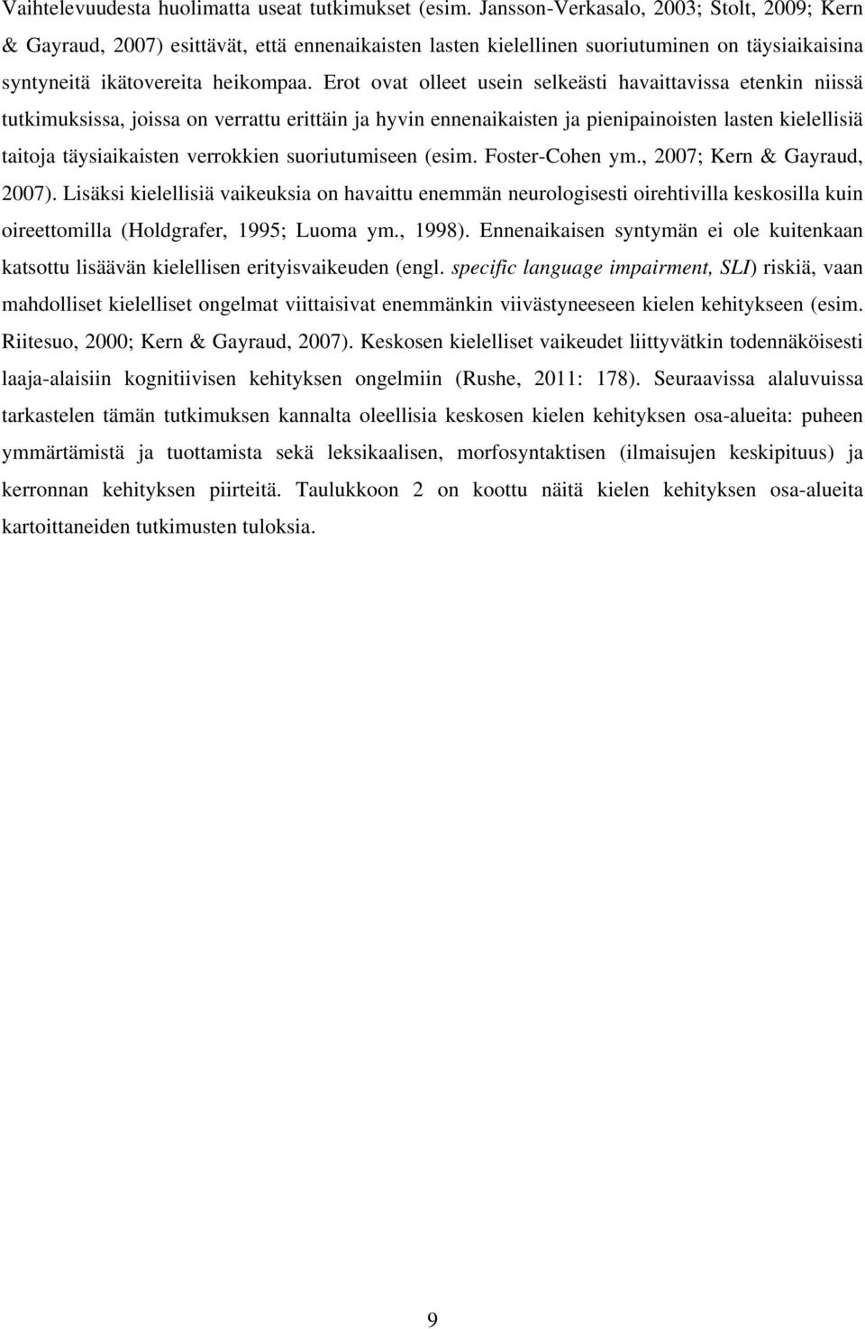 Erot ovat olleet usein selkeästi havaittavissa etenkin niissä tutkimuksissa, joissa on verrattu erittäin ja hyvin ennenaikaisten ja pienipainoisten lasten kielellisiä taitoja täysiaikaisten