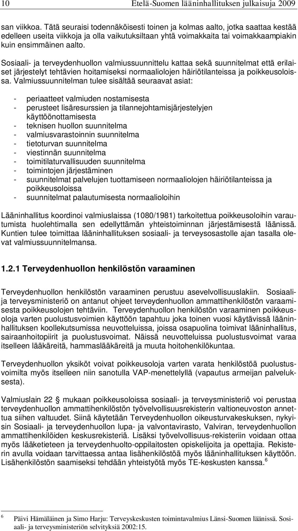 Sosiaali- ja terveydenhuollon valmiussuunnittelu kattaa sekä suunnitelmat että erilaiset järjestelyt tehtävien hoitamiseksi normaaliolojen häiriötilanteissa ja poikkeusoloissa.