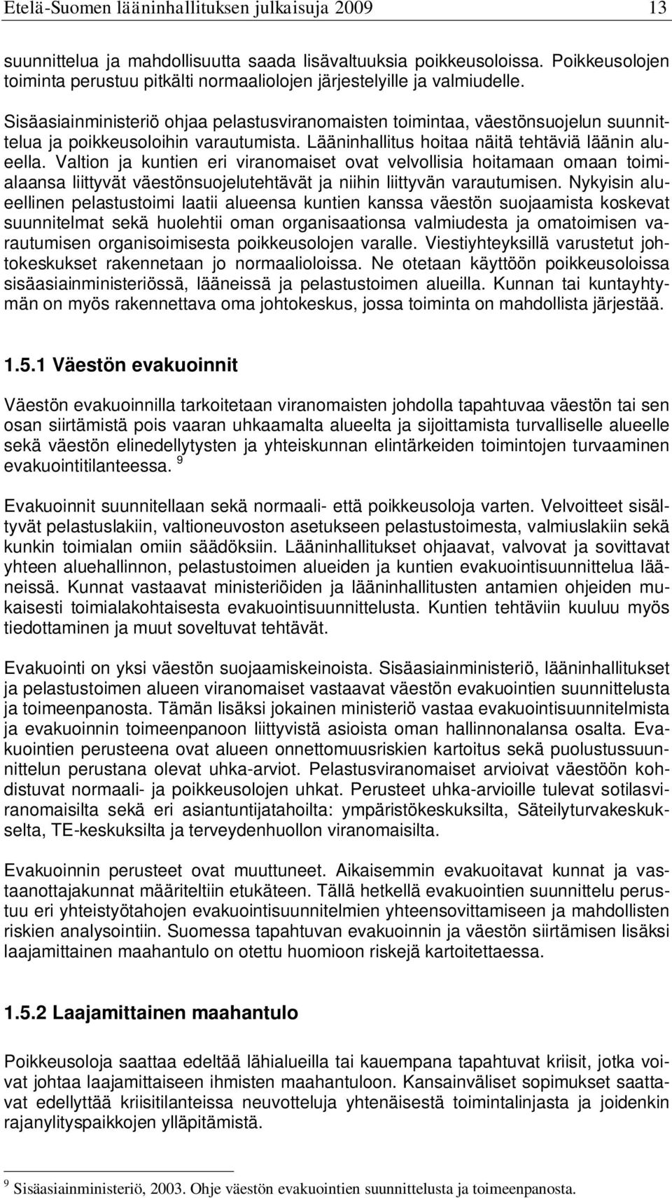 Sisäasiainministeriö ohjaa pelastusviranomaisten toimintaa, väestönsuojelun suunnittelua ja poikkeusoloihin varautumista. Lääninhallitus hoitaa näitä tehtäviä läänin alueella.