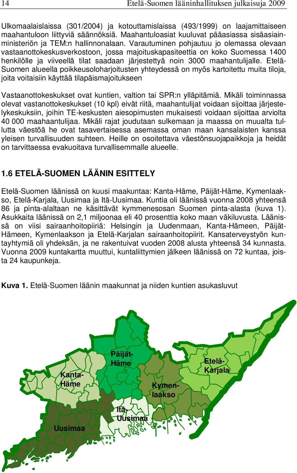 Varautuminen pohjautuu jo olemassa olevaan vastaanottokeskusverkostoon, jossa majoituskapasiteettia on koko Suomessa 1400 henkilölle ja viiveellä tilat saadaan järjestettyä noin 3000 maahantulijalle.