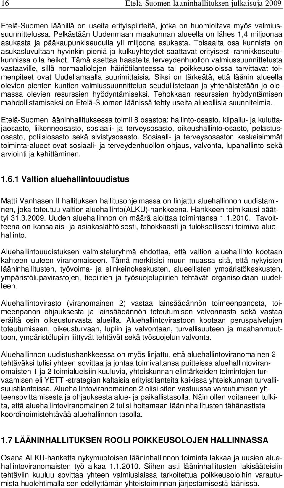 Toisaalta osa kunnista on asukasluvultaan hyvinkin pieniä ja kulkuyhteydet saattavat erityisesti rannikkoseutukunnissa olla heikot.