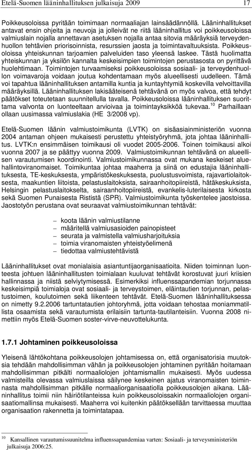 tehtävien priorisoinnista, resurssien jaosta ja toimintavaltuuksista. Poikkeusoloissa yhteiskunnan tarjoamien palveluiden taso yleensä laskee.