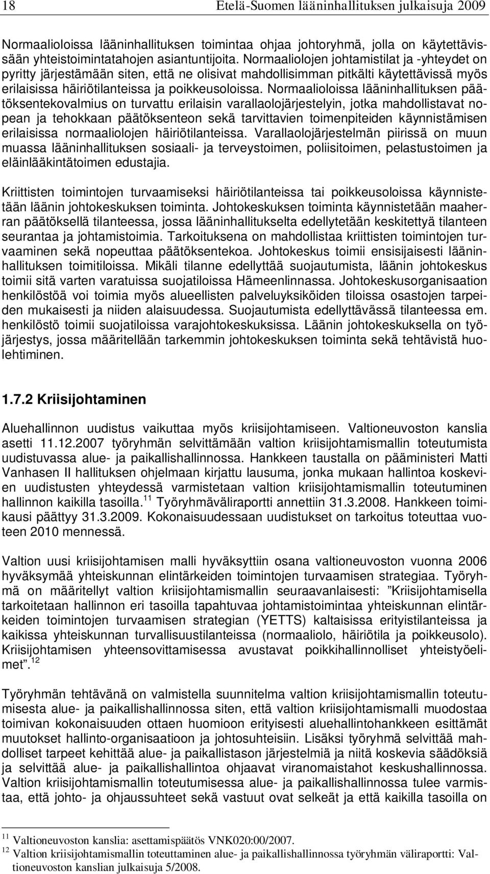 Normaalioloissa lääninhallituksen päätöksentekovalmius on turvattu erilaisin varallaolojärjestelyin, jotka mahdollistavat nopean ja tehokkaan päätöksenteon sekä tarvittavien toimenpiteiden