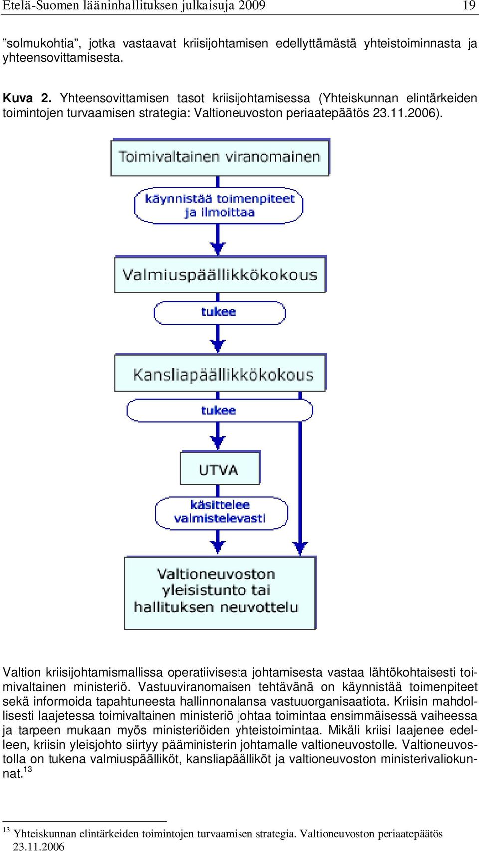 Valtion kriisijohtamismallissa operatiivisesta johtamisesta vastaa lähtökohtaisesti toimivaltainen ministeriö.