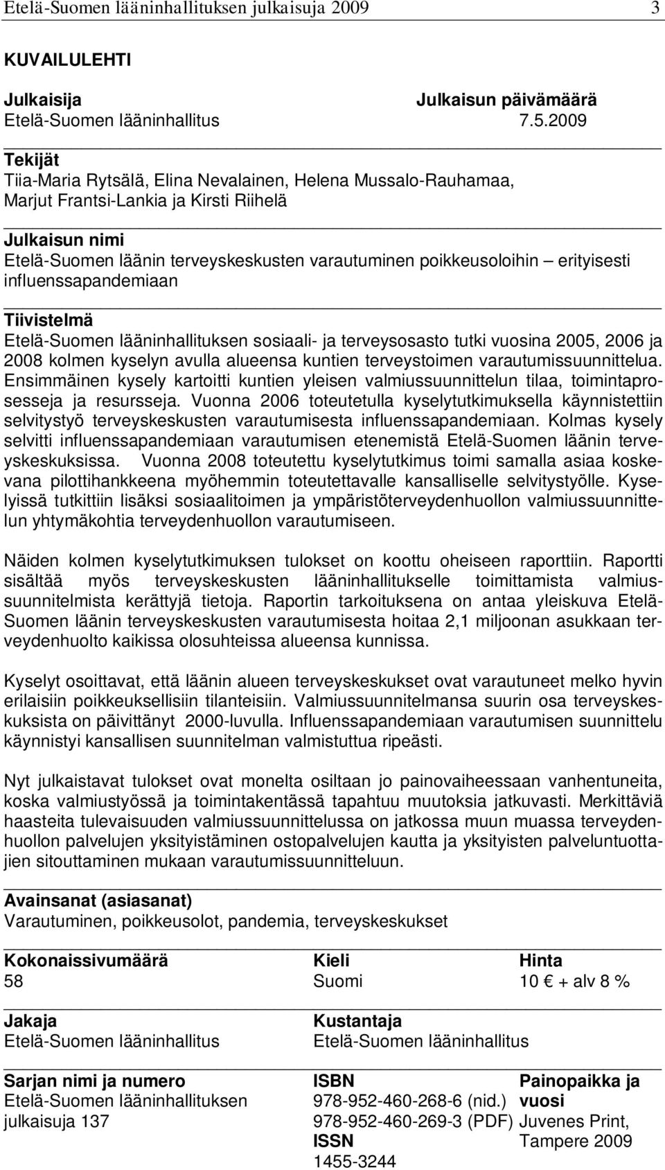 erityisesti influenssapandemiaan Tiivistelmä Etelä-Suomen lääninhallituksen sosiaali- ja terveysosasto tutki vuosina 2005, 2006 ja 2008 kolmen kyselyn avulla alueensa kuntien terveystoimen