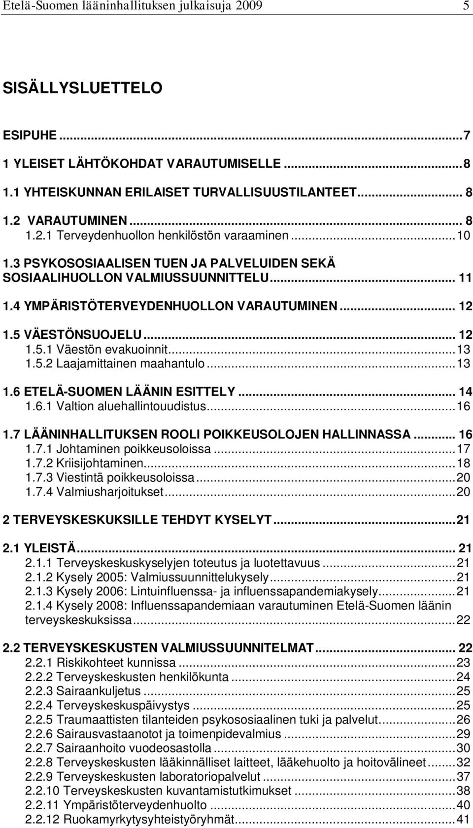 5.2 Laajamittainen maahantulo...13 1.6 ETELÄ-SUOMEN LÄÄNIN ESITTELY... 14 1.6.1 Valtion aluehallintouudistus...16 1.7 LÄÄNINHALLITUKSEN ROOLI POIKKEUSOLOJEN HALLINNASSA... 16 1.7.1 Johtaminen poikkeusoloissa.