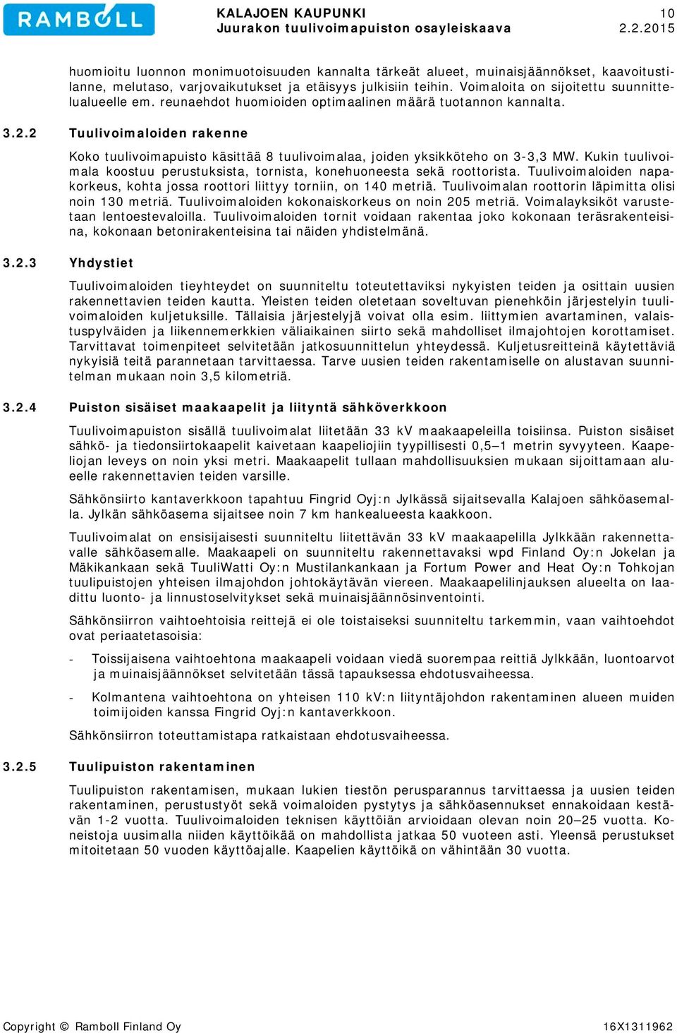 2 Tuulivoimaloiden rakenne Koko tuulivoimapuisto käsittää 8 tuulivoimalaa, joiden yksikköteho on 3-3,3 MW. Kukin tuulivoimala koostuu perustuksista, tornista, konehuoneesta sekä roottorista.