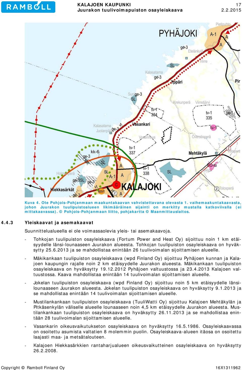 4.3 Yleiskaavat ja asemakaavat Suunnittelualueella ei ole voimassaolevia yleis- tai asemakaavoja.