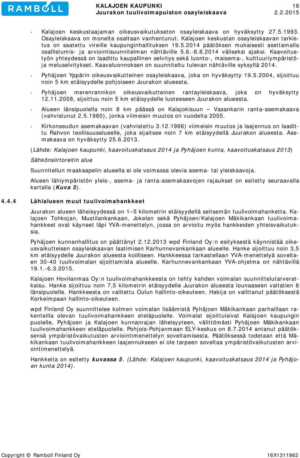 8.2014 väliseksi ajaksi. Kaavoitustyön yhteydessä on laadittu kaupallinen selvitys sekä luonto-, maisema-, kulttuuriympäristöja meluselvitykset.