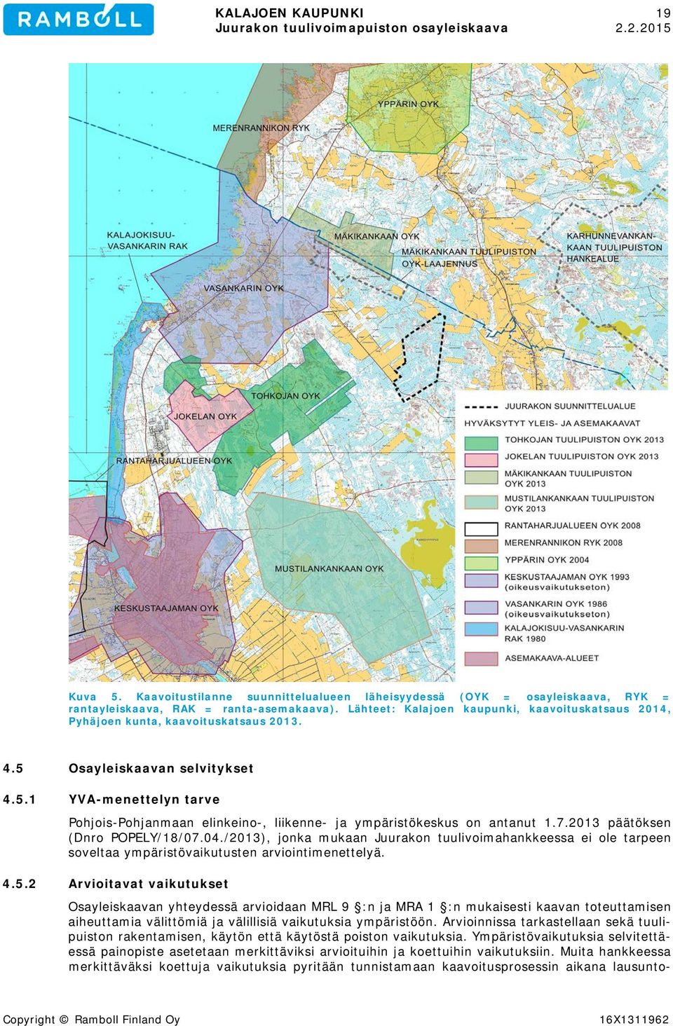 7.2013 päätöksen (Dnro POPELY/18/07.04./2013), jonka mukaan Juurakon tuulivoimahankkeessa ei ole tarpeen soveltaa ympäristövaikutusten arviointimenettelyä. 4.5.