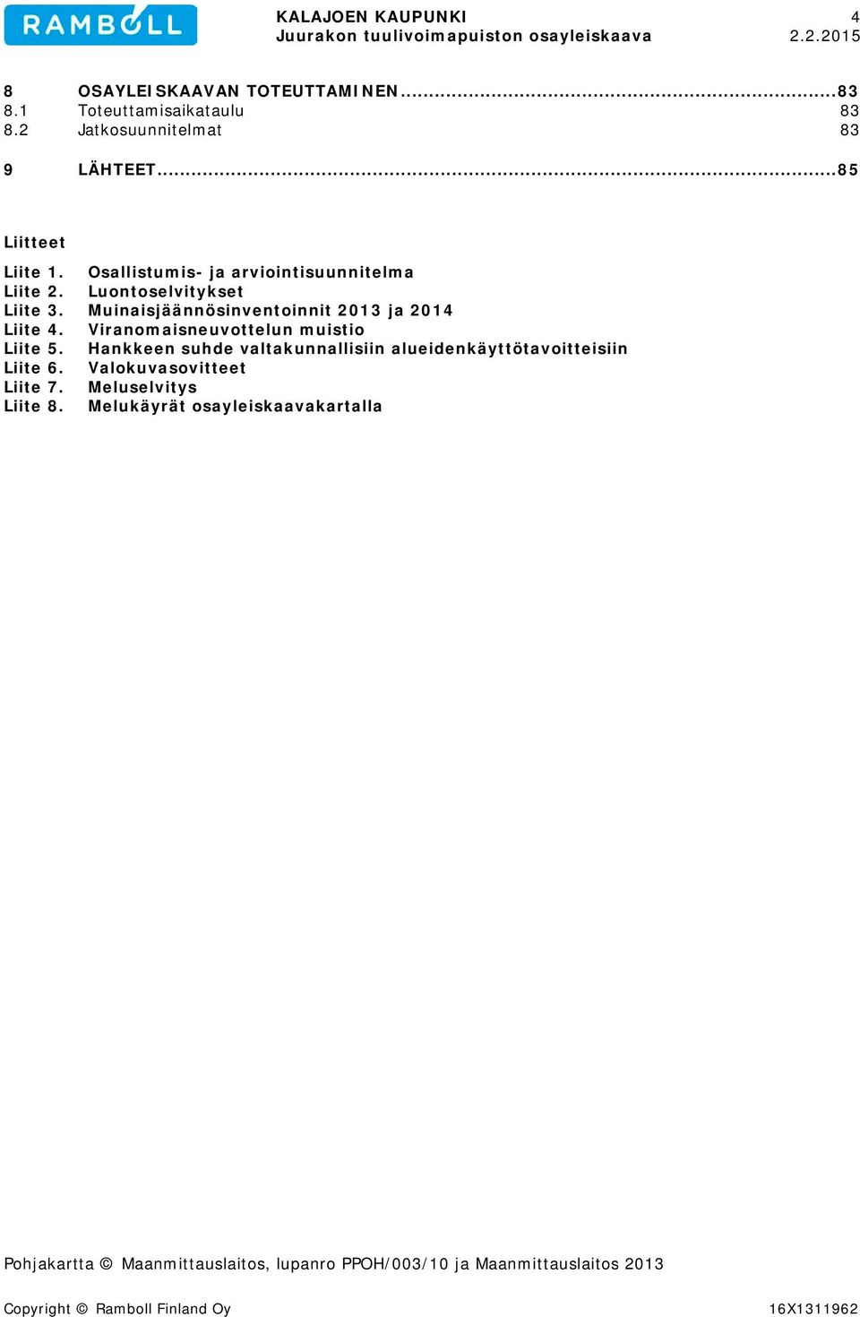 Muinaisjäännösinventoinnit 2013 ja 2014 Liite 4. Viranomaisneuvottelun muistio Liite 5.