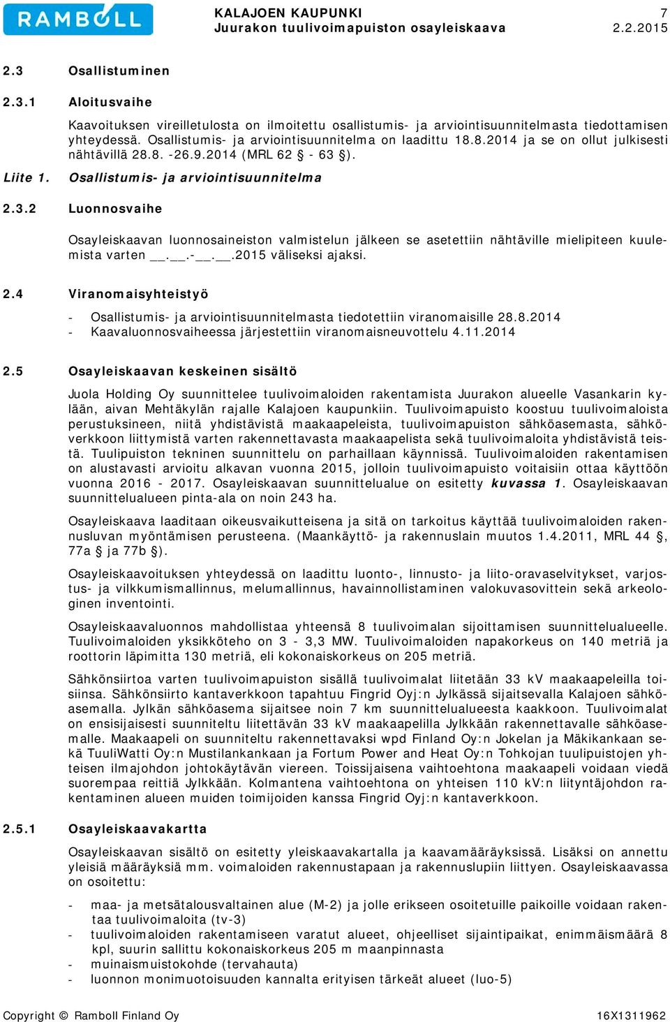 ). Liite 1. Osallistumis- ja arviointisuunnitelma 2.3.2 Luonnosvaihe Osayleiskaavan luonnosaineiston valmistelun jälkeen se asetettiin nähtäville mielipiteen kuulemista varten..-..2015 väliseksi ajaksi.