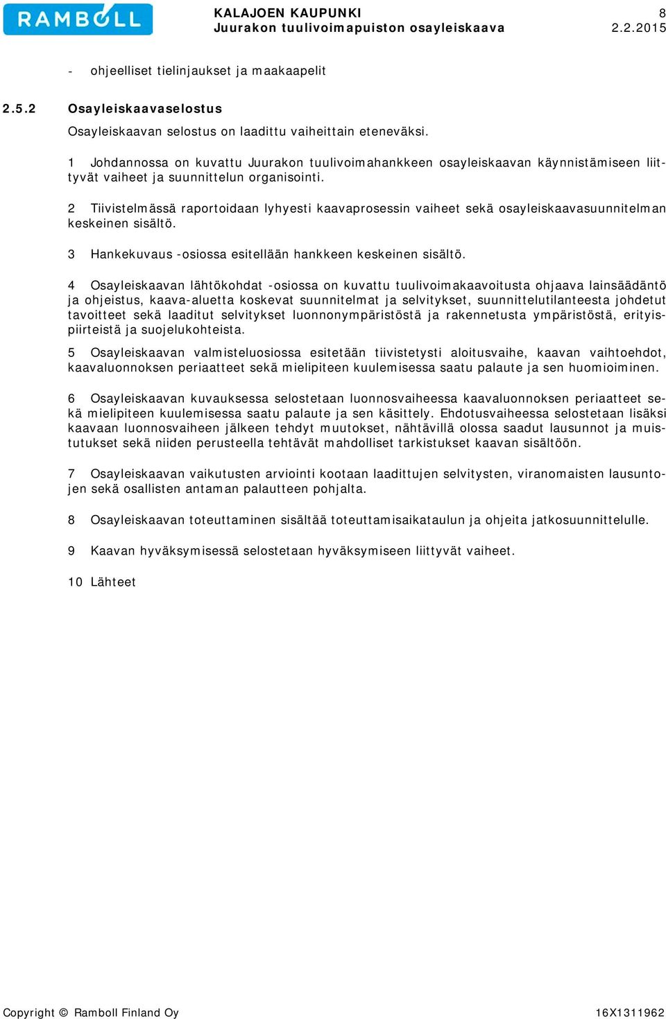 2 Tiivistelmässä raportoidaan lyhyesti kaavaprosessin vaiheet sekä osayleiskaavasuunnitelman keskeinen sisältö. 3 Hankekuvaus -osiossa esitellään hankkeen keskeinen sisältö.