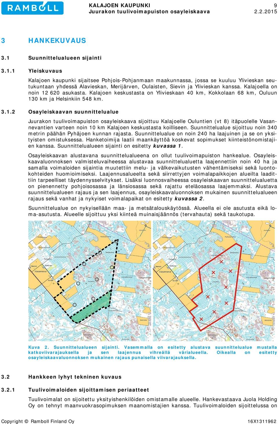 1 Yleiskuvaus Kalajoen kaupunki sijaitsee Pohjois-Pohjanmaan maakunnassa, jossa se kuuluu Ylivieskan seutukuntaan yhdessä Alavieskan, Merijärven, Oulaisten, Sievin ja Ylivieskan kanssa.