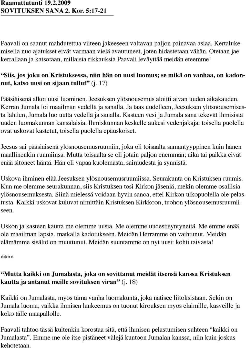 Siis, jos joku on Kristuksessa, niin hän on uusi luomus; se mikä on vanhaa, on kadonnut, katso uusi on sijaan tullut (j. 17) Pääsiäisenä alkoi uusi luominen.