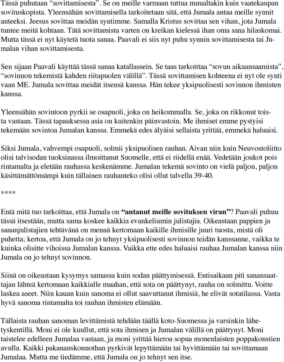 Mutta tässä ei nyt käytetä tuota sanaa. Paavali ei siis nyt puhu synnin sovittamisesta tai Jumalan vihan sovittamisesta. Sen sijaan Paavali käyttää tässä sanaa katallassein.