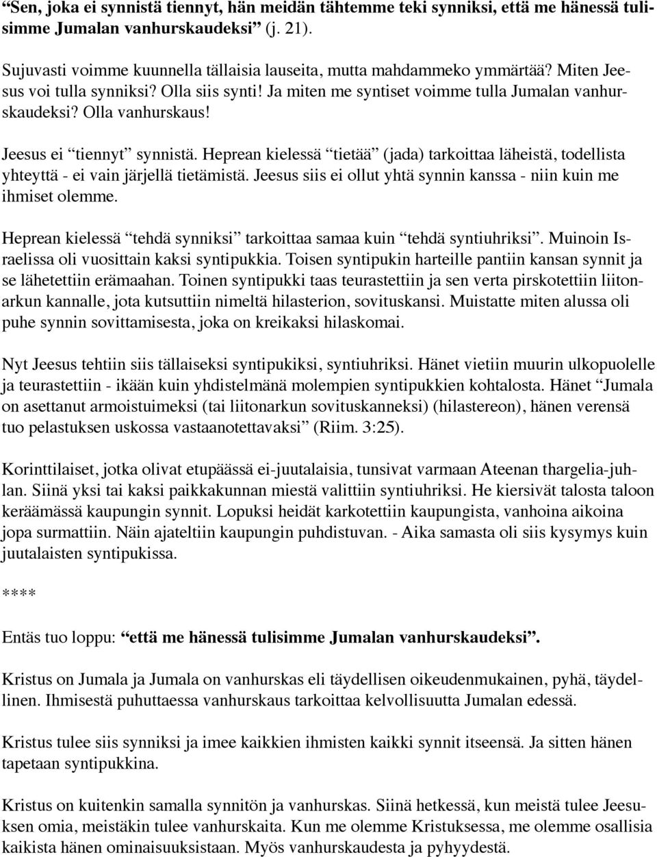 Heprean kielessä tietää (jada) tarkoittaa läheistä, todellista yhteyttä - ei vain järjellä tietämistä. Jeesus siis ei ollut yhtä synnin kanssa - niin kuin me ihmiset olemme.