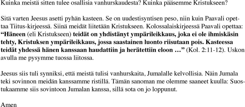 Kolossalaiskirjeessä Paavali opettaa: Häneen (eli Kristukseen) teidät on yhdistänyt ympärileikkaus, joka ei ole ihmiskäsin tehty, Kristuksen ympärileikkaus, jossa saastainen luonto riisutaan pois.