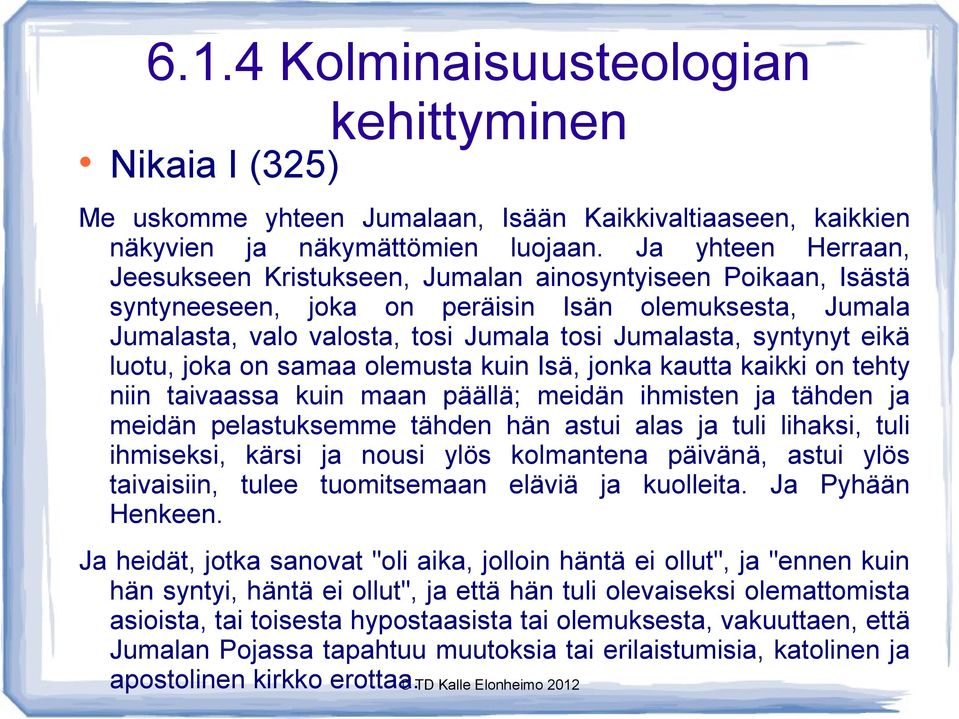 eikä luotu, joka on samaa olemusta kuin Isä, jonka kautta kaikki on tehty niin taivaassa kuin maan päällä; meidän ihmisten ja tähden ja meidän pelastuksemme tähden hän astui alas ja tuli lihaksi,