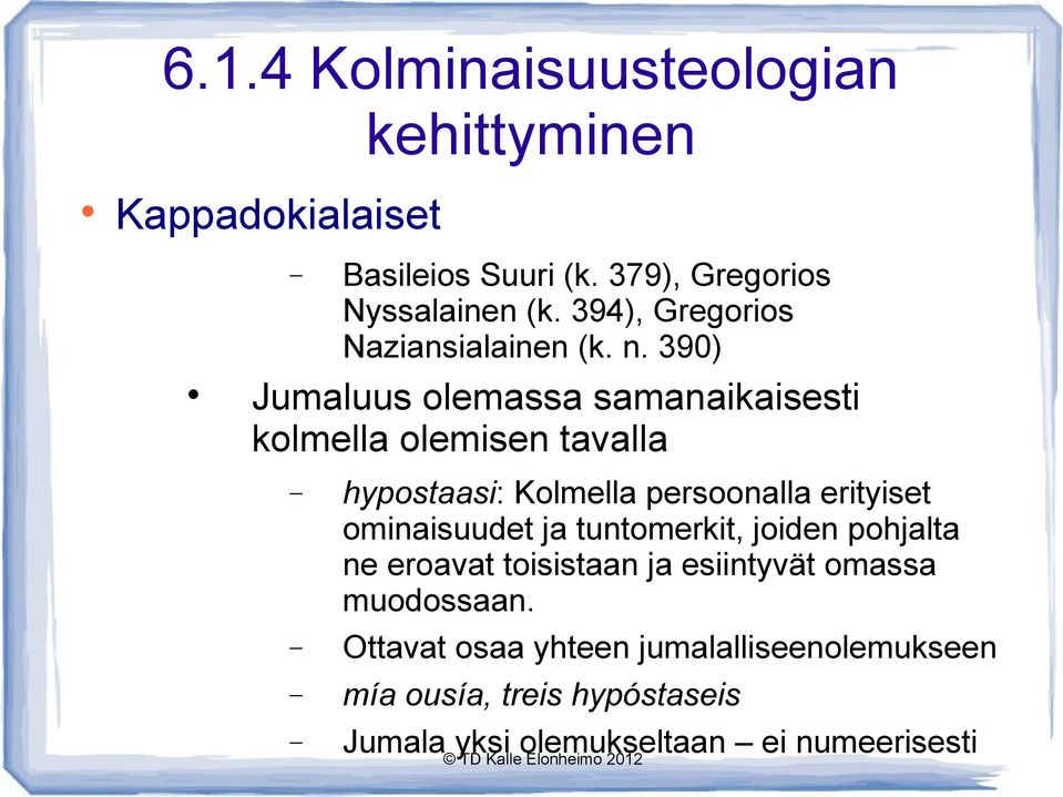 390) Jumaluus olemassa samanaikaisesti kolmella olemisen tavalla hypostaasi: Kolmella persoonalla erityiset