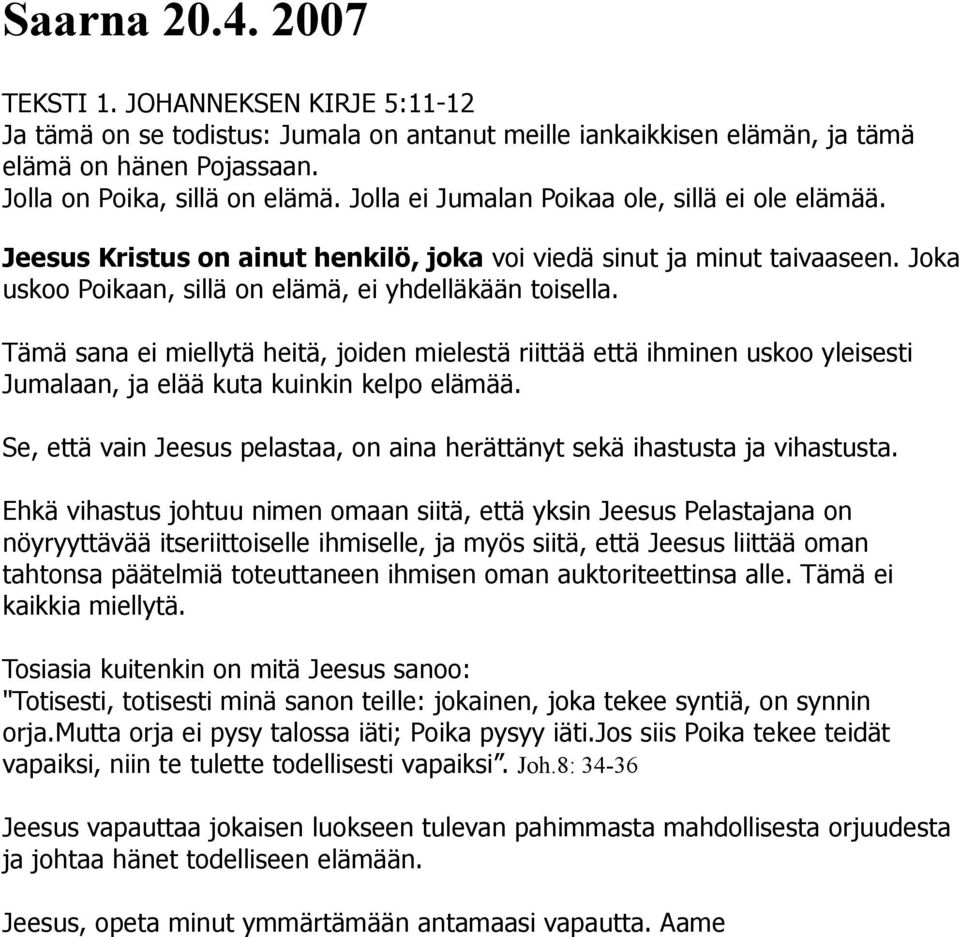 Tämä sana ei miellytä heitä, joiden mielestä riittää että ihminen uskoo yleisesti Jumalaan, ja elää kuta kuinkin kelpo elämää.