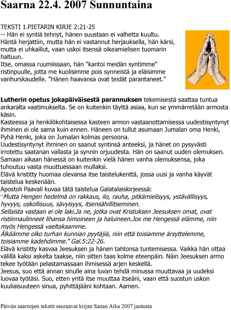 Itse, omassa ruumiissaan, hän "kantoi meidän syntimme" ristinpuulle, jotta me kuolisimme pois synneistä ja eläisimme vanhurskaudelle. "Hänen haavansa ovat teidät parantaneet.