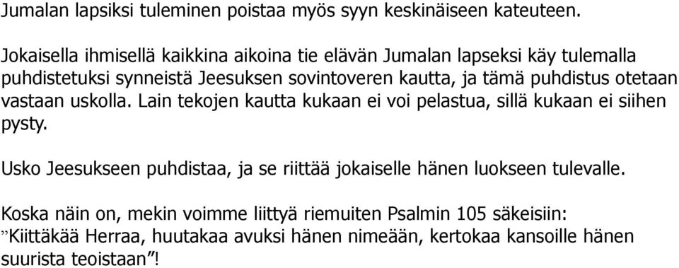 tämä puhdistus otetaan vastaan uskolla. Lain tekojen kautta kukaan ei voi pelastua, sillä kukaan ei siihen pysty.