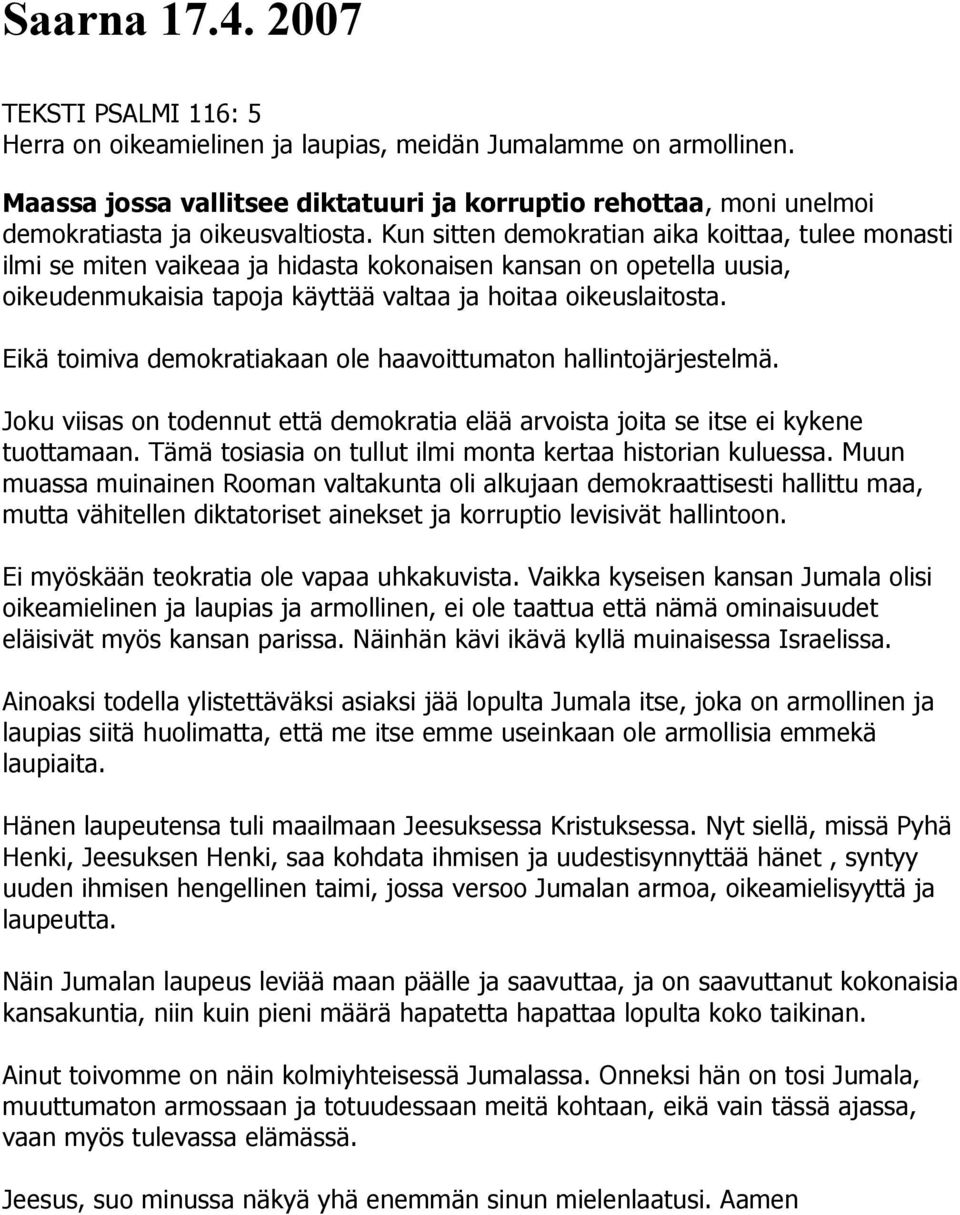 Kun sitten demokratian aika koittaa, tulee monasti ilmi se miten vaikeaa ja hidasta kokonaisen kansan on opetella uusia, oikeudenmukaisia tapoja käyttää valtaa ja hoitaa oikeuslaitosta.