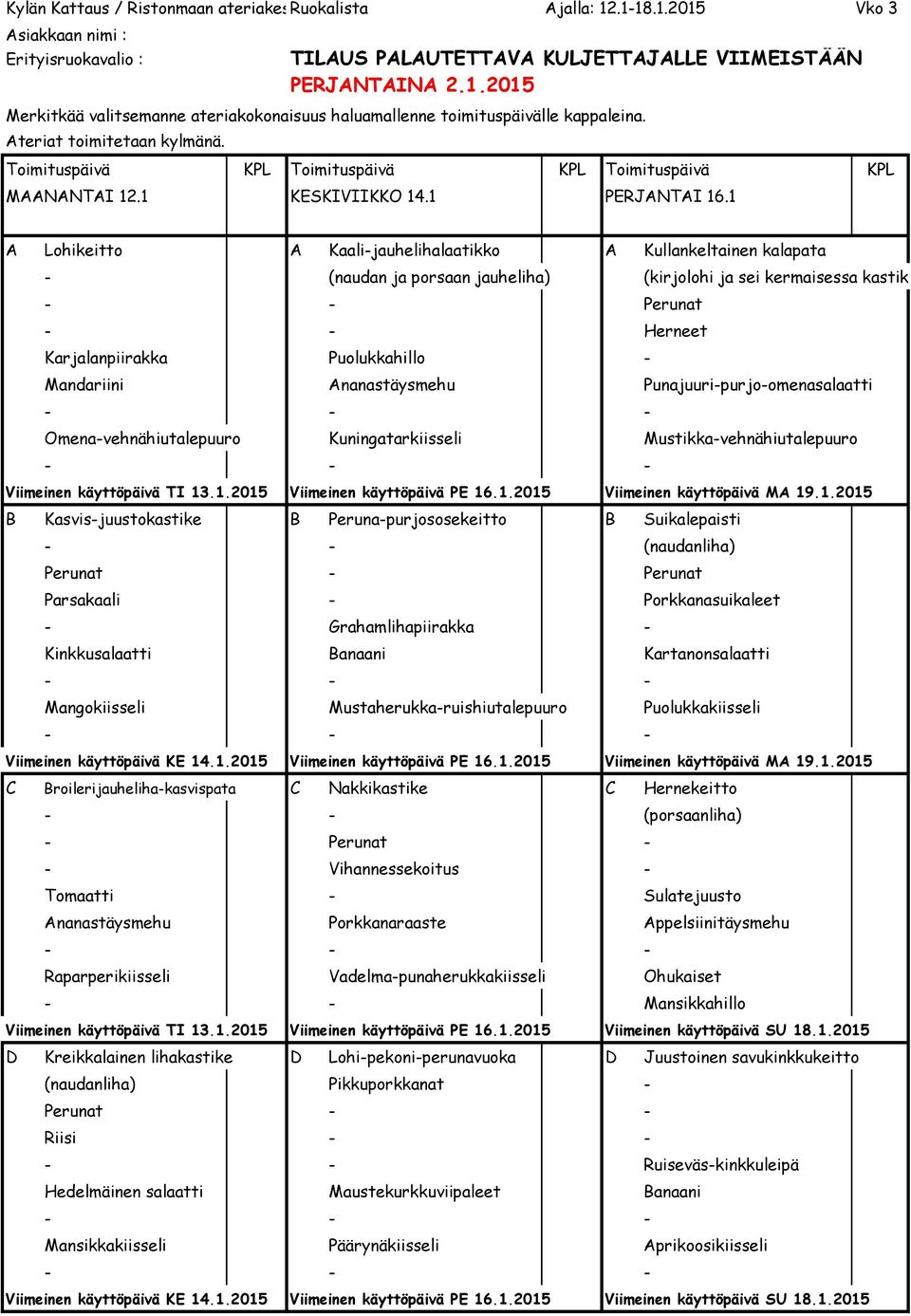 Mandariini Ananastäysmehu Punajuuri-purjo-omenasalaatti Omena-vehnähiutalepuuro Kuningatarkiisseli Mustikka-vehnähiutalepuuro Viimeinen käyttöpäivä TI 13.1.2015 Viimeinen käyttöpäivä PE 16.1.2015 Viimeinen käyttöpäivä MA 19.