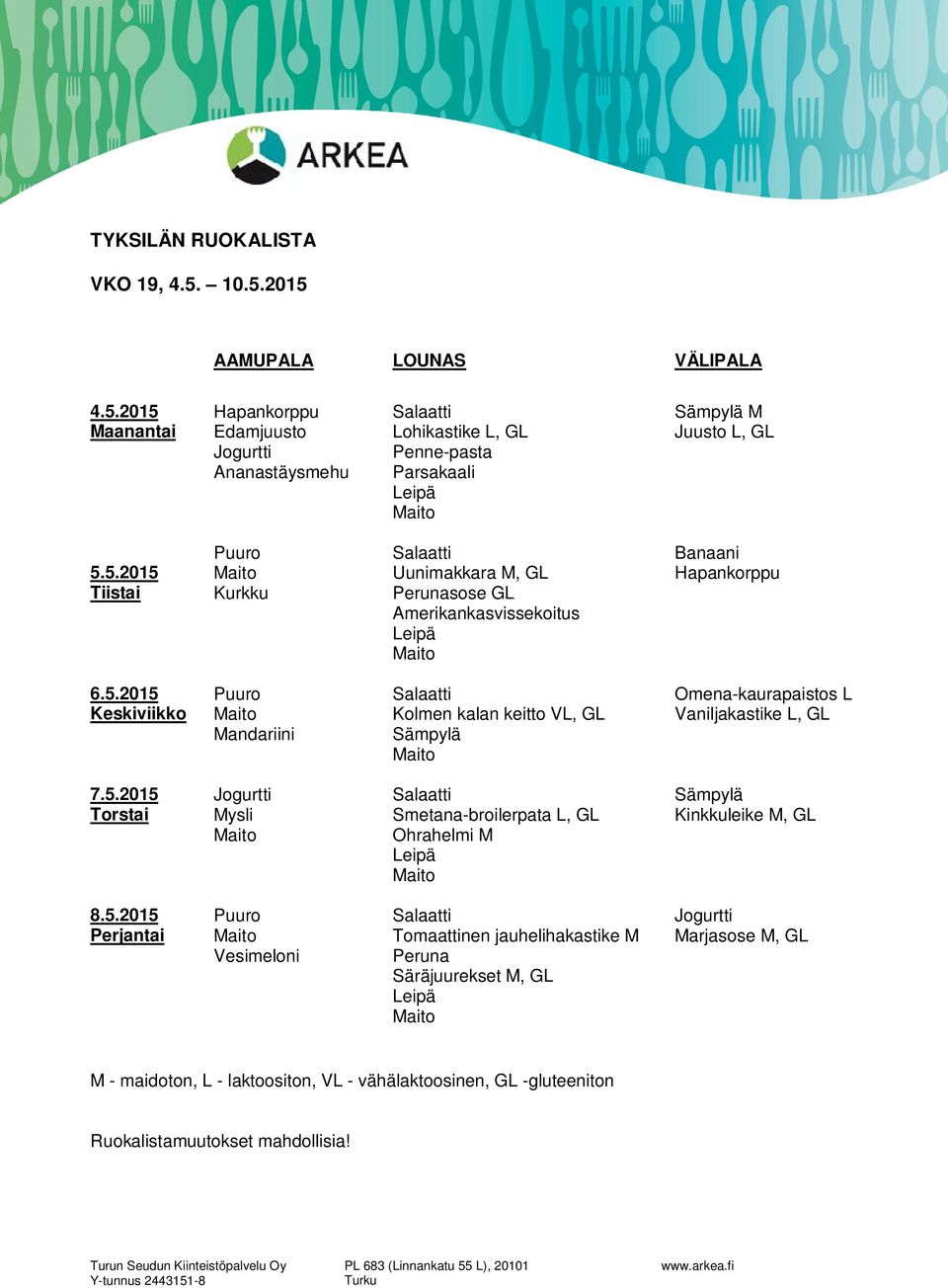 5.2015 Uunimakkara M, GL sose GL Amerikankasvissekoitus 6.5.2015 Mandariini Kolmen kalan keitto VL, GL Omena-kaurapaistos L Vaniljakastike L, GL 7.