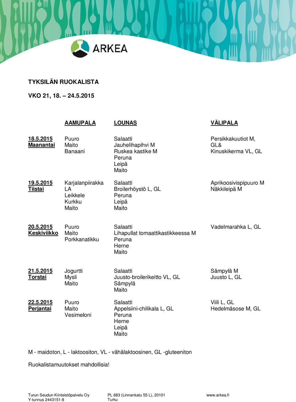 5.2015 Mysli Juusto-broilerikeitto VL, GL M Juusto L, GL 22.5.2015 Vesimeloni Appelsiini-chilikala L, GL Herne Viili L, GL Hedelmäsose M, GL